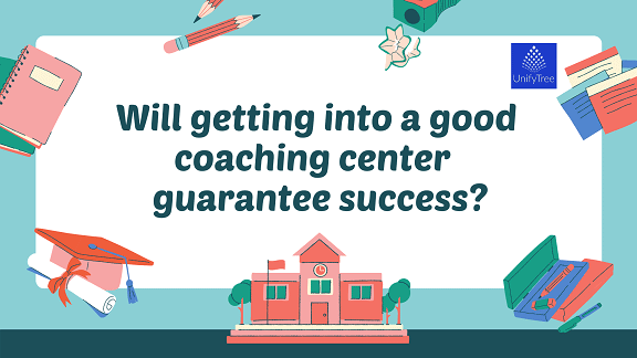 Will getting into a good coaching center guarantee success?