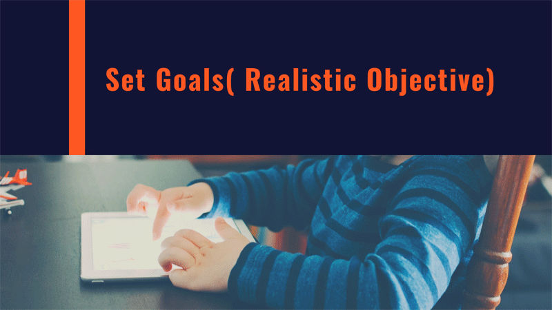 Set Goals( Realistic Objective)