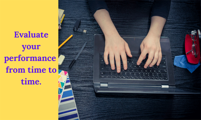 Evaluate your performance from time to time